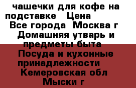 чашечки для кофе на подставке › Цена ­ 1 000 - Все города, Москва г. Домашняя утварь и предметы быта » Посуда и кухонные принадлежности   . Кемеровская обл.,Мыски г.